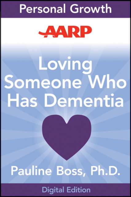 AARP Loving Someone Who Has Dementia : How to Find Hope while Coping with Stress and Grief, PDF eBook