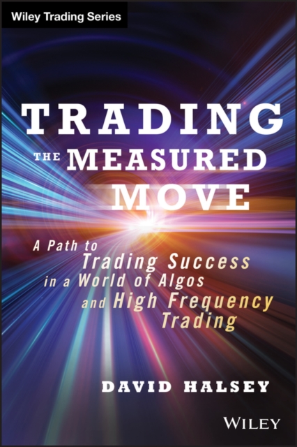 Trading the Measured Move : A Path to Trading Success in a World of Algos and High Frequency Trading, Hardback Book