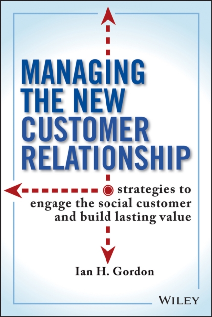 Managing the New Customer Relationship : Strategies to Engage the Social Customer and Build Lasting Value, PDF eBook