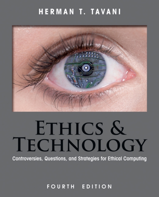 Ethics and Technology : Controversies, Questions, and Strategies for Ethical Computing, Paperback / softback Book