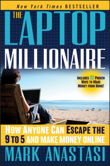 The Laptop Millionaire : How Anyone Can Escape the 9 to 5 and Make Money Online, EPUB eBook