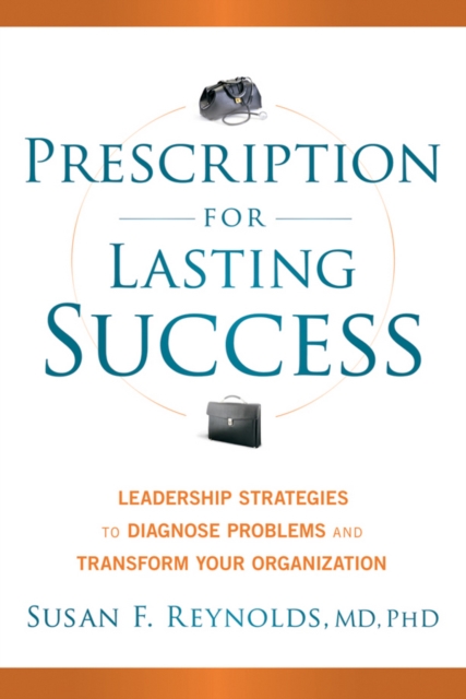 Prescription for Lasting Success : Leadership Strategies to Diagnose Problems and Transform Your Organization, EPUB eBook