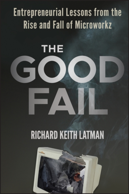 The Good Fail : Entrepreneurial Lessons from the Rise and Fall of Microworkz, EPUB eBook