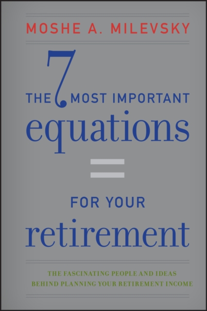 The 7 Most Important Equations for Your Retirement : The Fascinating People and Ideas Behind Planning Your Retirement Income, Hardback Book