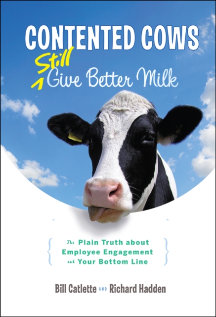 Contented Cows Still Give Better Milk : The Plain Truth about Employee Engagement and Your Bottom Line, Hardback Book