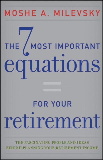 The 7 Most Important Equations for Your Retirement : The Fascinating People and Ideas Behind Planning Your Retirement Income, PDF eBook