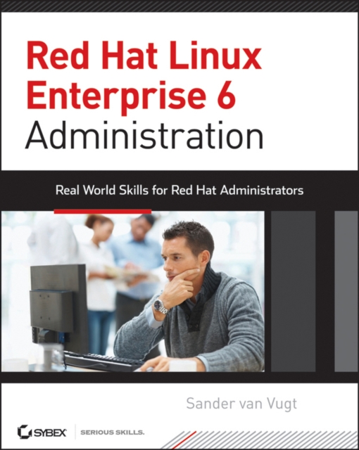 Red Hat Enterprise Linux 6 Administration : Real World Skills for Red Hat Administrators, Paperback / softback Book