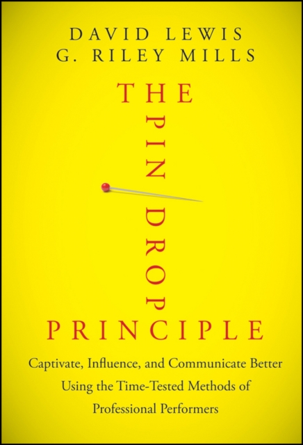The Pin Drop Principle : Captivate, Influence, and Communicate Better Using the Time-Tested Methods of Professional Performers, PDF eBook