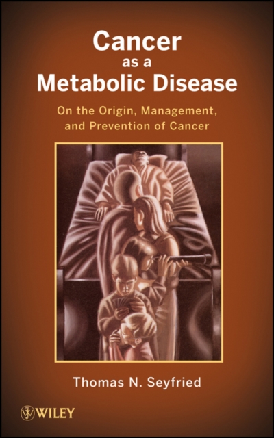 Cancer as a Metabolic Disease : On the Origin, Management, and Prevention of Cancer, PDF eBook