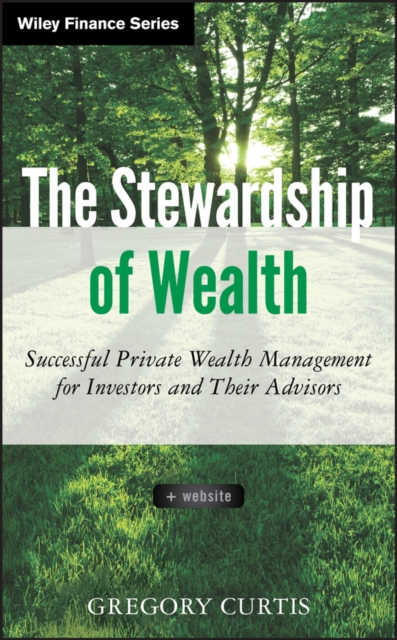 The Stewardship of Wealth, + Website : Successful Private Wealth Management for Investors and Their Advisors, Hardback Book