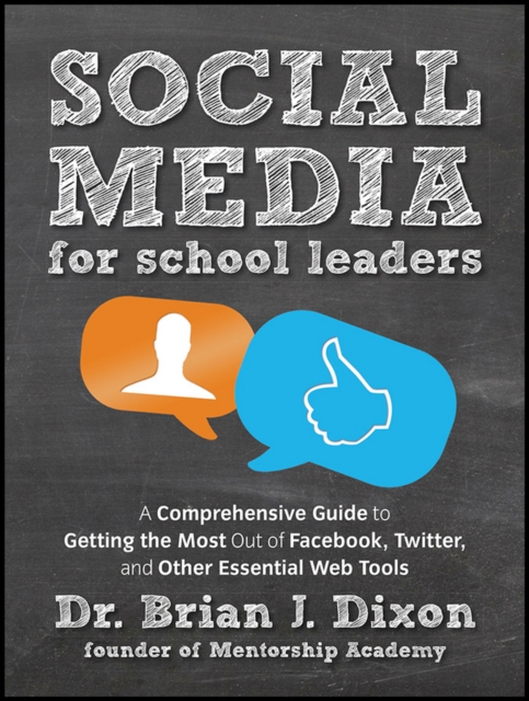 Social Media for School Leaders : A Comprehensive Guide to Getting the Most Out of Facebook, Twitter, and Other Essential Web Tools, Paperback / softback Book