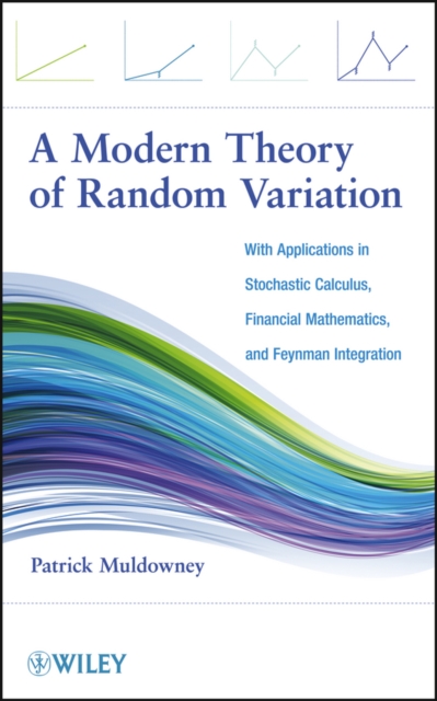 A Modern Theory of Random Variation : With Applications in Stochastic Calculus, Financial Mathematics, and Feynman Integration, PDF eBook