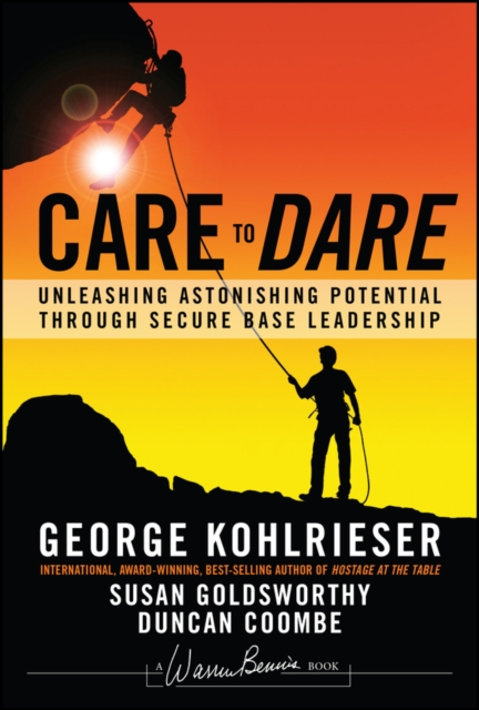 Care to Dare : Unleashing Astonishing Potential Through Secure Base Leadership, PDF eBook