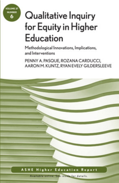 Qualitative Inquiry for Equity in Higher Education: Methodological Innovations, Implications, and Interventions : AEHE, Volume 37, Number 6, Paperback / softback Book
