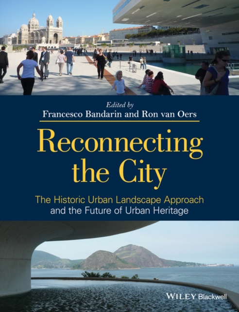 Reconnecting the City : The Historic Urban Landscape Approach and the Future of Urban Heritage, Paperback / softback Book