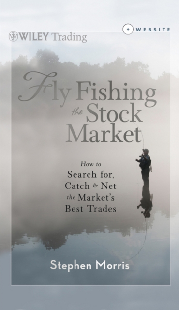 Fly Fishing the Stock Market : How to Search for, Catch, and Net the Market's Best Trades, EPUB eBook