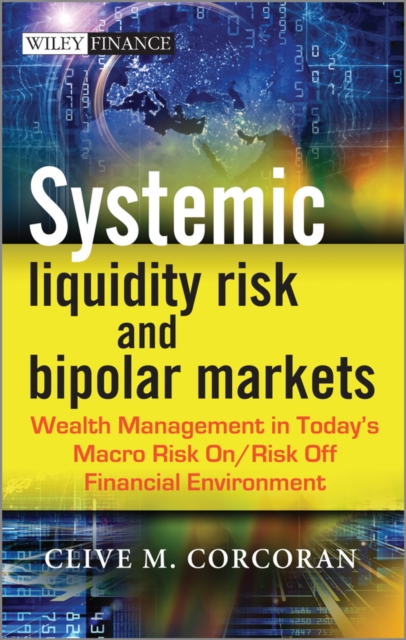 Systemic Liquidity Risk and Bipolar Markets : Wealth Management in Today's Macro Risk On / Risk Off Financial Environment, PDF eBook