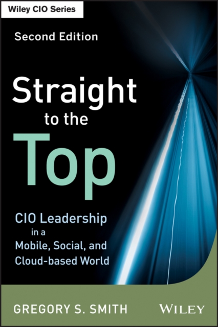 Straight to the Top : CIO Leadership in a Mobile, Social, and Cloud-based World, EPUB eBook