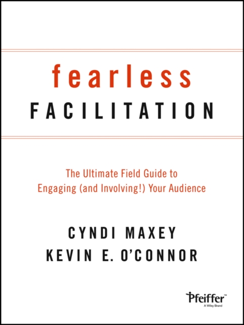 Fearless Facilitation : The Ultimate Field Guide to Engaging (and Involving!) Your Audience, PDF eBook