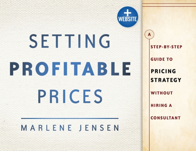 Setting Profitable Prices, + Website : A Step-by-Step Guide to Pricing Strategy--Without Hiring a Consultant, Paperback / softback Book