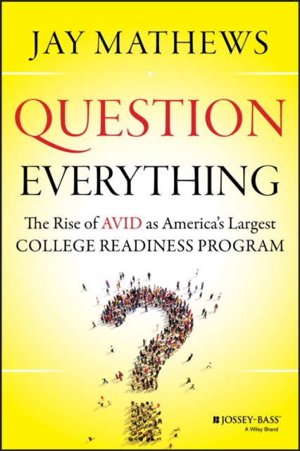 Question Everything : The Rise of AVID as America's Largest College Readiness Program, Hardback Book
