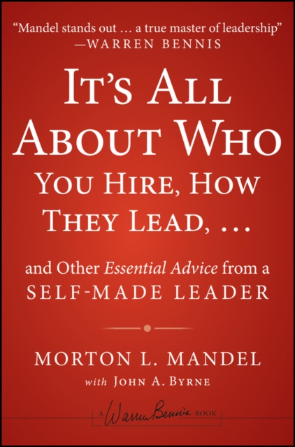 It's All About Who You Hire, How They Lead...and Other Essential Advice from a Self-Made Leader, EPUB eBook