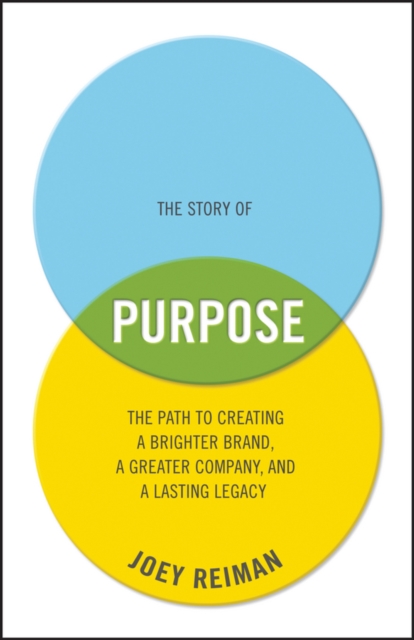 The Story of Purpose : The Path to Creating a Brighter Brand, a Greater Company, and a Lasting Legacy, EPUB eBook