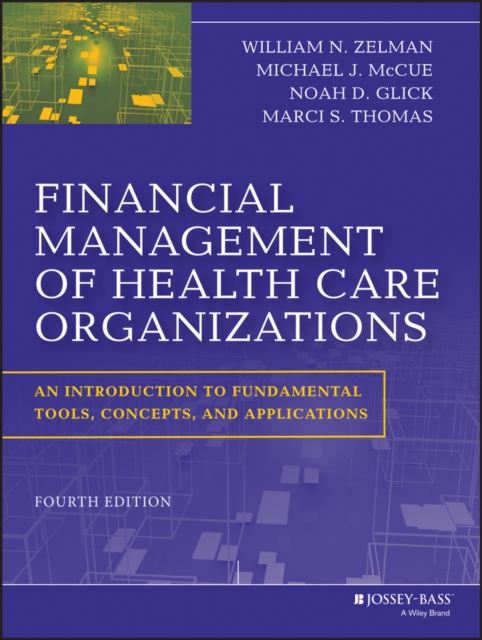 Financial Management of Health Care Organizations : An Introduction to Fundamental Tools, Concepts and Applications, EPUB eBook
