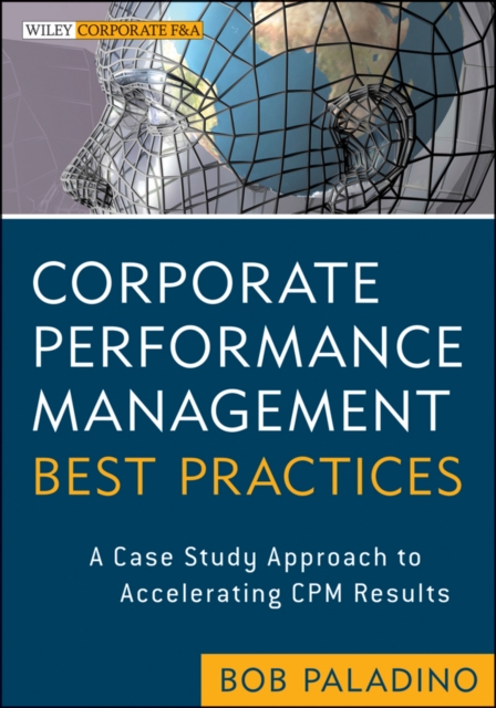 Corporate Performance Management Best Practices : A Case Study Approach to Accelerating CPM Results, Hardback Book