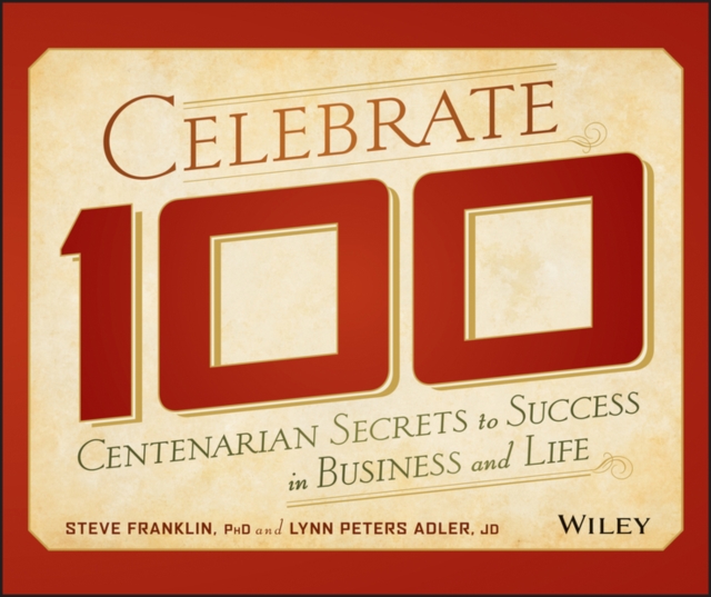 Celebrate 100 : Centenarian Secrets to Success in Business and Life, Hardback Book