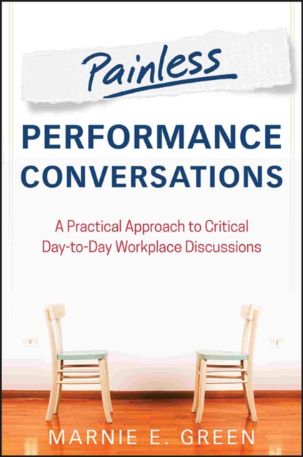 Painless Performance Conversations : A Practical Approach to Critical Day-to-Day Workplace Discussions, Paperback / softback Book