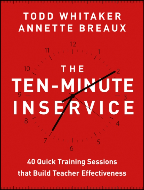 The Ten-Minute Inservice : 40 Quick Training Sessions that Build Teacher Effectiveness, EPUB eBook