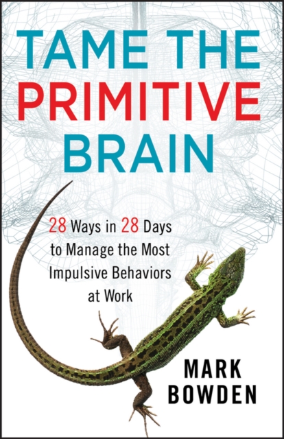 Tame the Primitive Brain : 28 Ways in 28 Days to Manage the Most Impulsive Behaviors at Work, EPUB eBook