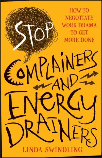 Stop Complainers and Energy Drainers : How to Negotiate Work Drama to Get More Done, EPUB eBook