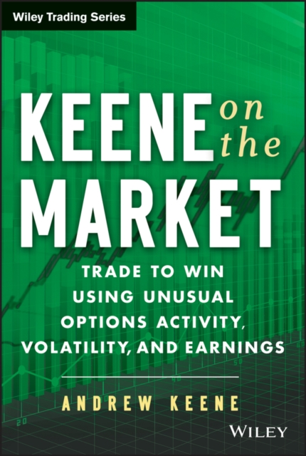 Keene on the Market : Trade to Win Using Unusual Options Activity, Volatility, and Earnings, PDF eBook