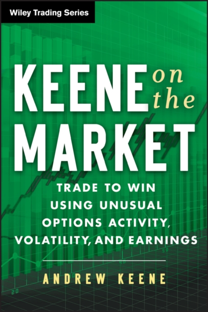 Keene on the Market : Trade to Win Using Unusual Options Activity, Volatility, and Earnings, Hardback Book