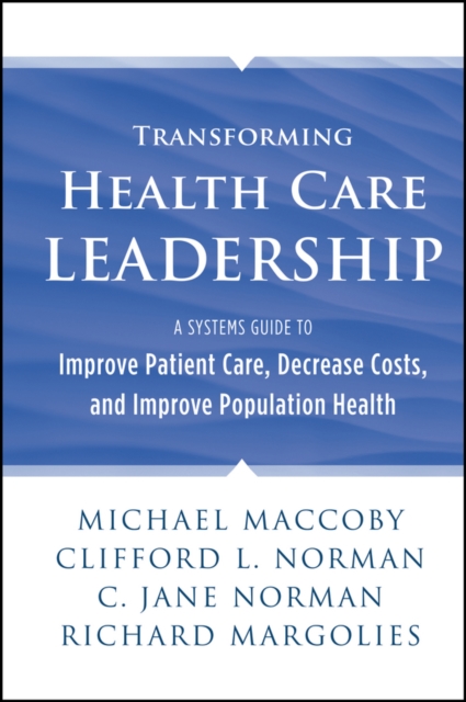 Transforming Health Care Leadership : A Systems Guide to Improve Patient Care, Decrease Costs, and Improve Population Health, PDF eBook