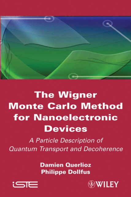 The Wigner Monte Carlo Method for Nanoelectronic Devices : A Particle Description of Quantum Transport and Decoherence, PDF eBook