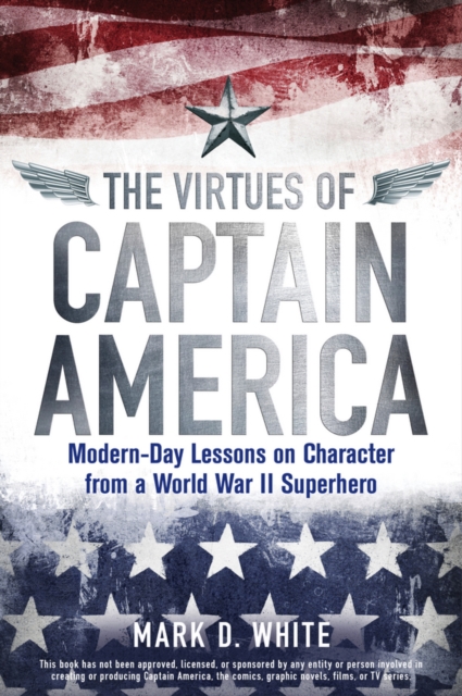The Virtues of Captain America : Modern-Day Lessons on Character from a World War II Superhero, PDF eBook