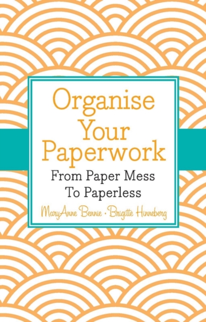 Organise Your Paperwork : From Paper Mess To Paperless, Paperback / softback Book