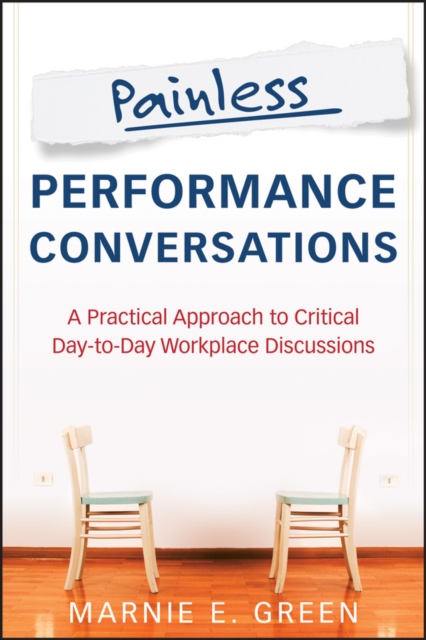 Painless Performance Conversations : A Practical Approach to Critical Day-to-Day Workplace Discussions, PDF eBook