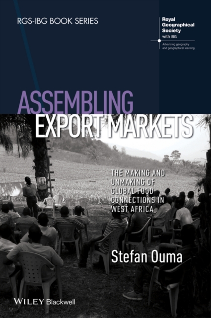 Assembling Export Markets : The Making and Unmaking of Global Food Connections in West Africa, Hardback Book