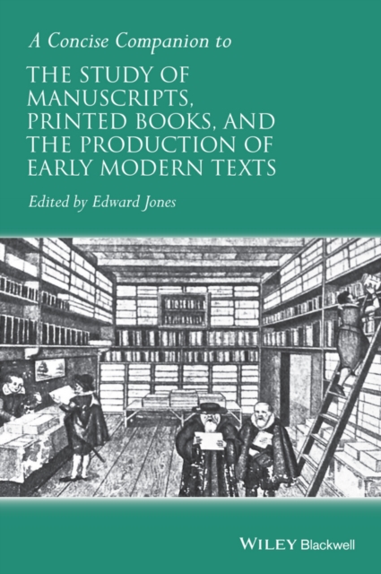 A Concise Companion to the Study of Manuscripts, Printed Books, and the Production of Early Modern Texts : A Festschrift for Gordon Campbell, Hardback Book