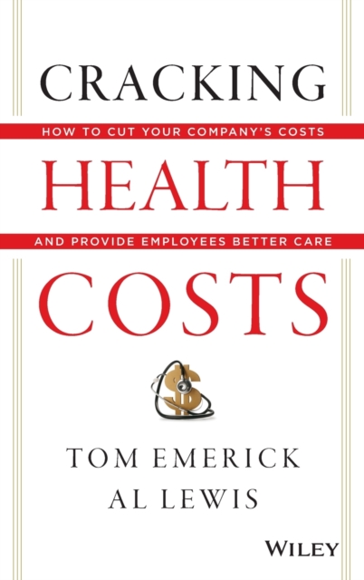 Cracking Health Costs : How to Cut Your Company's Health Costs and Provide Employees Better Care, Hardback Book