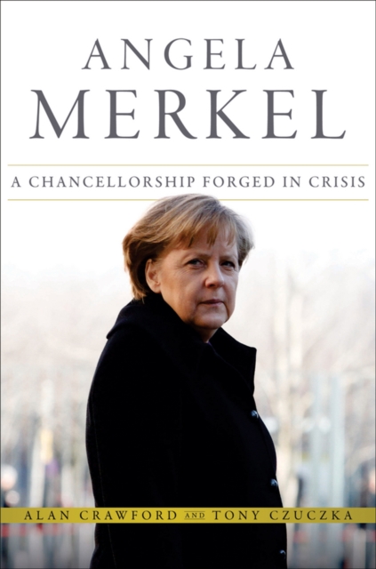 Angela Merkel : A Chancellorship Forged in Crisis, PDF eBook