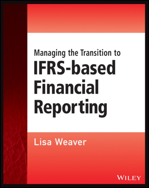 Managing the Transition to IFRS-Based Financial Reporting : A Practical Guide to Planning and Implementing a Transition to IFRS or National GAAP, Paperback / softback Book
