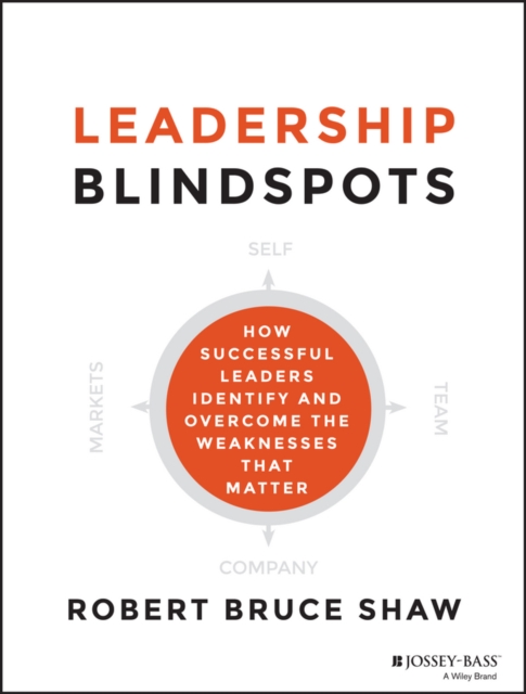 Leadership Blindspots : How Successful Leaders Identify and Overcome the Weaknesses That Matter, EPUB eBook