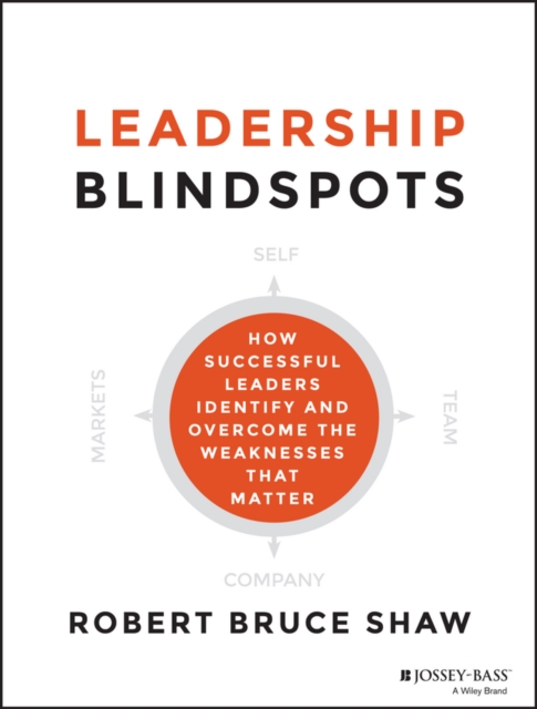 Leadership Blindspots : How Successful Leaders Identify and Overcome the Weaknesses That Matter, PDF eBook