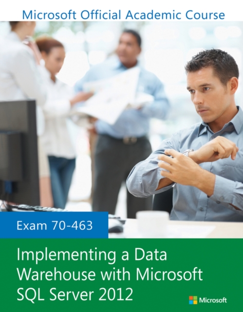 Exam 70-463 Implementing a Data Warehouse with Microsoft SQL Server 2012, Paperback / softback Book