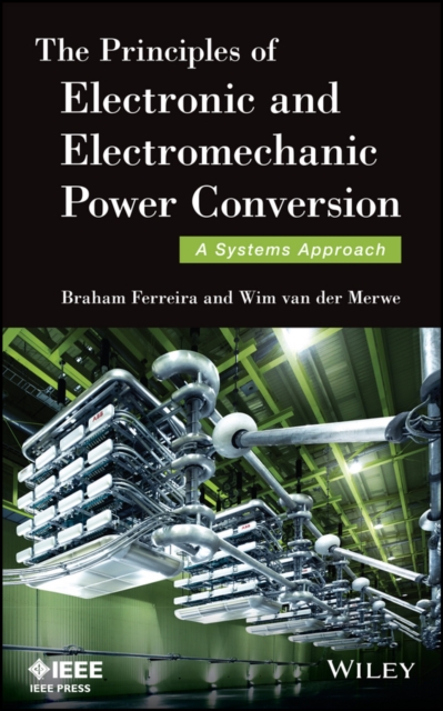 The Principles of Electronic and Electromechanic Power Conversion : A Systems Approach, Hardback Book